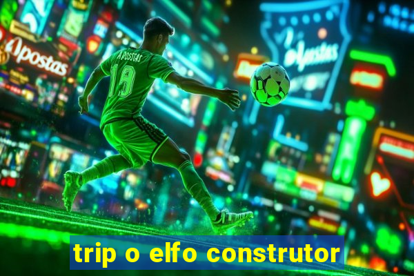 trip o elfo construtor